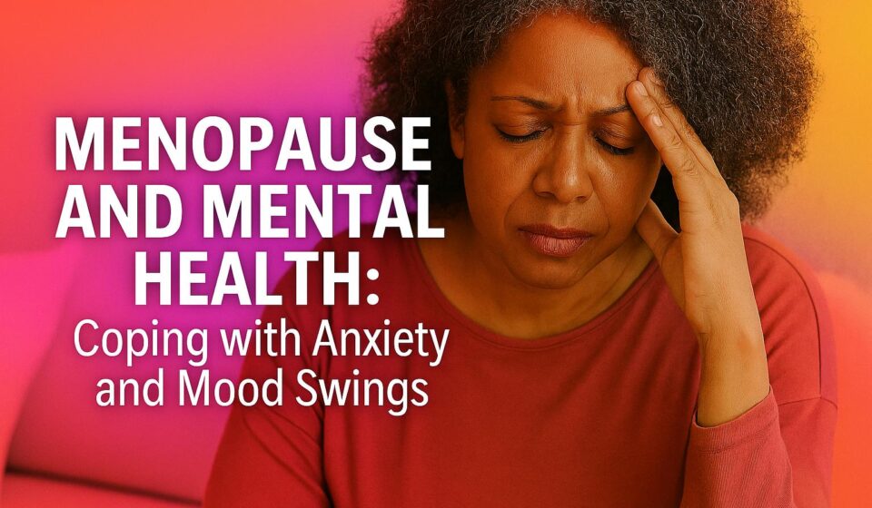 Menopause and Mental Health: Coping Anxiety and Mood Swings
